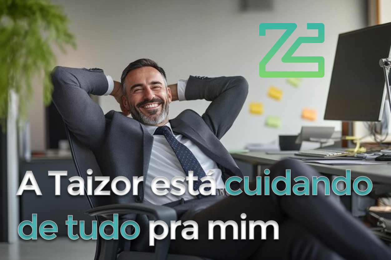 A Taizor está cuidando de tudo para mim